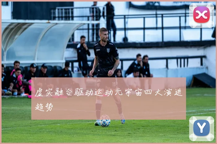 虚实融合驱动运动元宇宙四大演进趋势